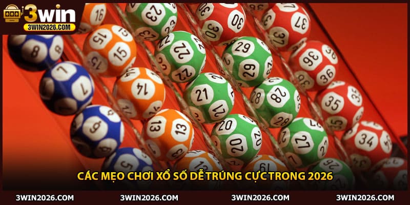 Các mẹo chơi xổ số dễ trúng cực trong 2026
