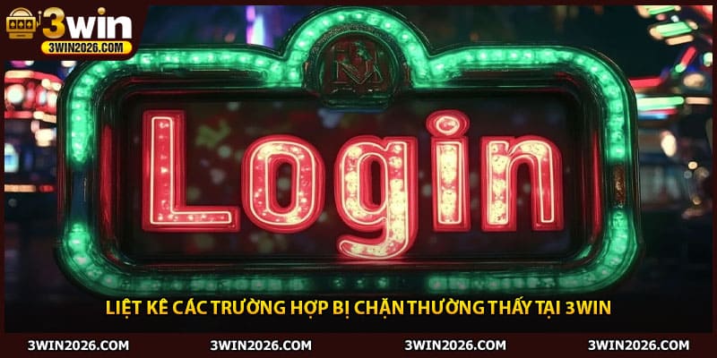Liệt kê các trường hợp bị chặn thường thấy tại 3win