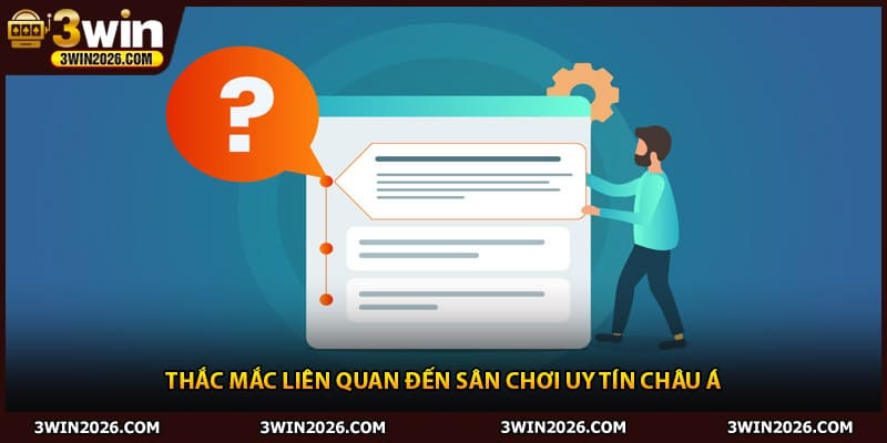 Thắc mắc liên quan đến sân chơi uy tín châu Á